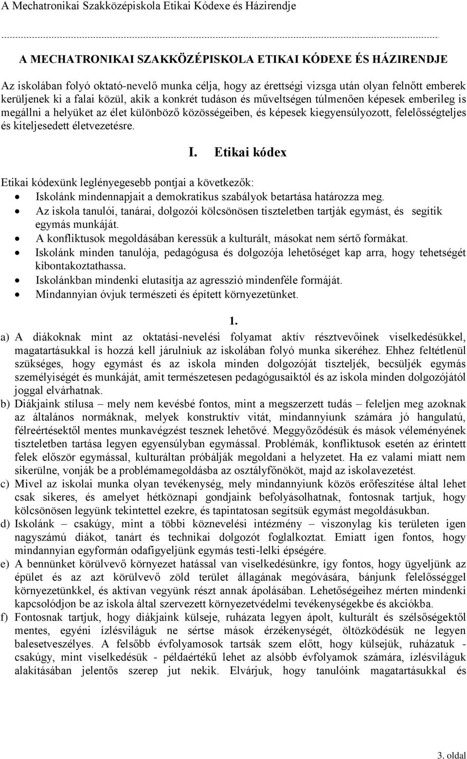 Etikai kódex Etikai kódexünk leglényegesebb pontjai a következők: Iskolánk mindennapjait a demokratikus szabályok betartása határozza meg.