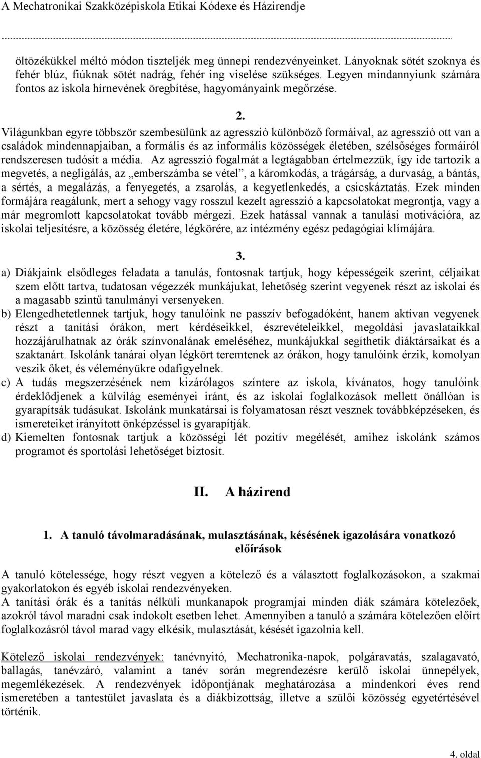 Világunkban egyre többször szembesülünk az agresszió különböző formáival, az agresszió ott van a családok mindennapjaiban, a formális és az informális közösségek életében, szélsőséges formáiról