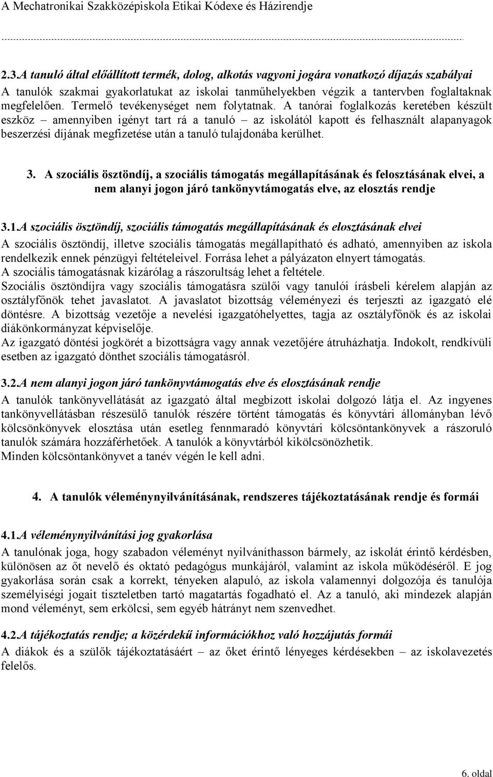 A tanórai foglalkozás keretében készült eszköz amennyiben igényt tart rá a tanuló az iskolától kapott és felhasznált alapanyagok beszerzési díjának megfizetése után a tanuló tulajdonába kerülhet. 3.