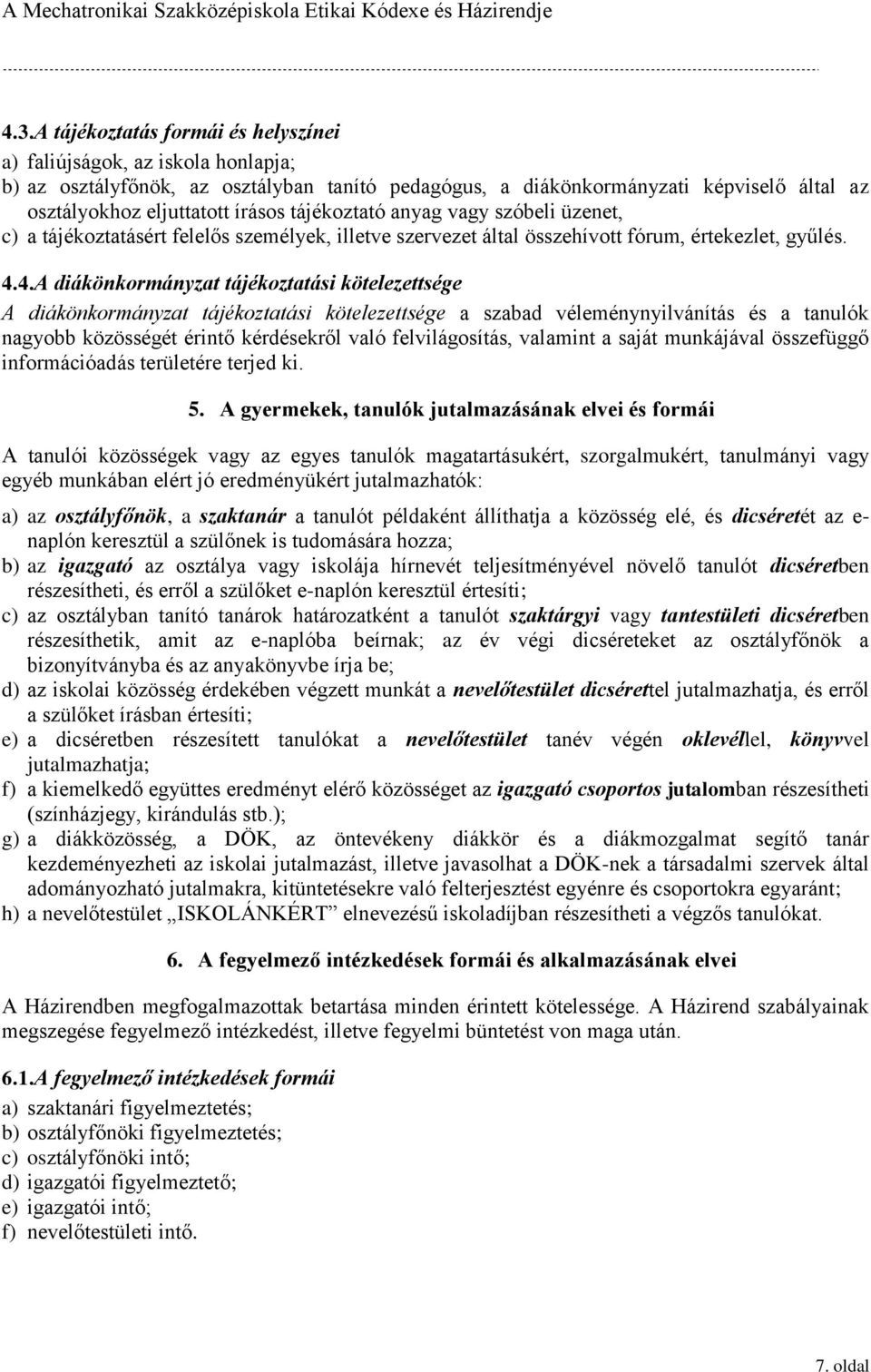 4.A diákönkormányzat tájékoztatási kötelezettsége A diákönkormányzat tájékoztatási kötelezettsége a szabad véleménynyilvánítás és a tanulók nagyobb közösségét érintő kérdésekről való felvilágosítás,