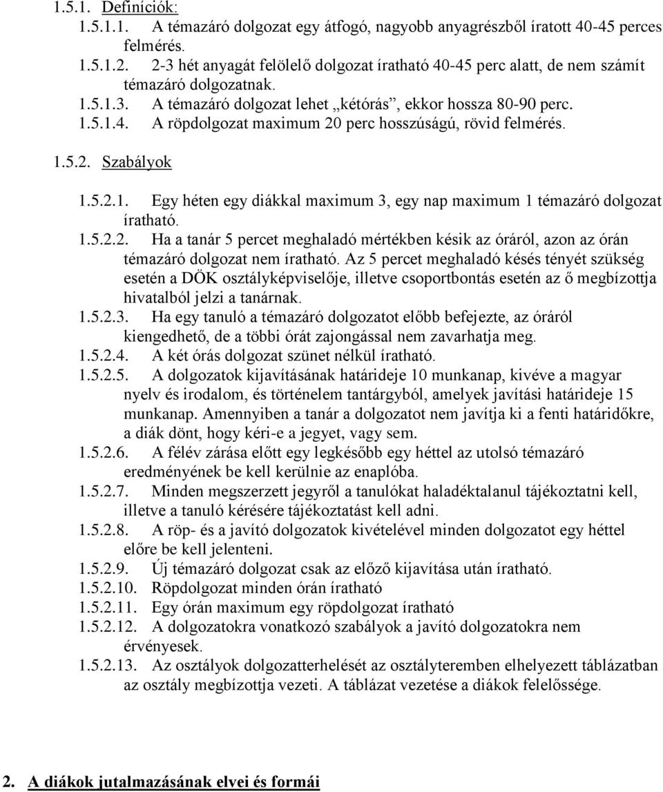 1.5.2. Szabályok 1.5.2.1. Egy héten egy diákkal maximum 3, egy nap maximum 1 témazáró dolgozat íratható. 1.5.2.2. Ha a tanár 5 percet meghaladó mértékben késik az óráról, azon az órán témazáró dolgozat nem íratható.