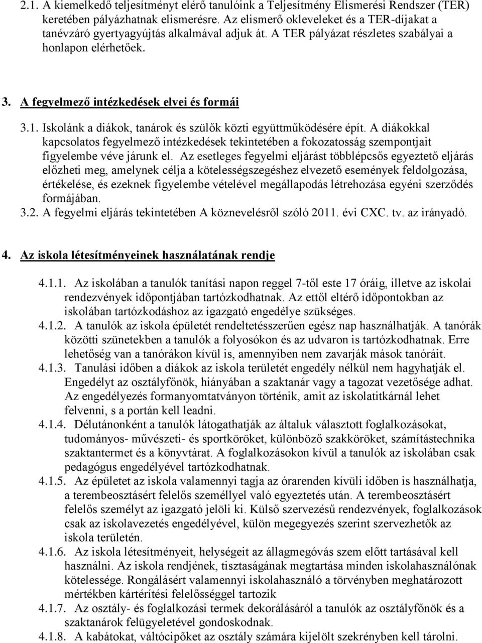 Iskolánk a diákok, tanárok és szülők közti együttműködésére épít. A diákokkal kapcsolatos fegyelmező intézkedések tekintetében a fokozatosság szempontjait figyelembe véve járunk el.