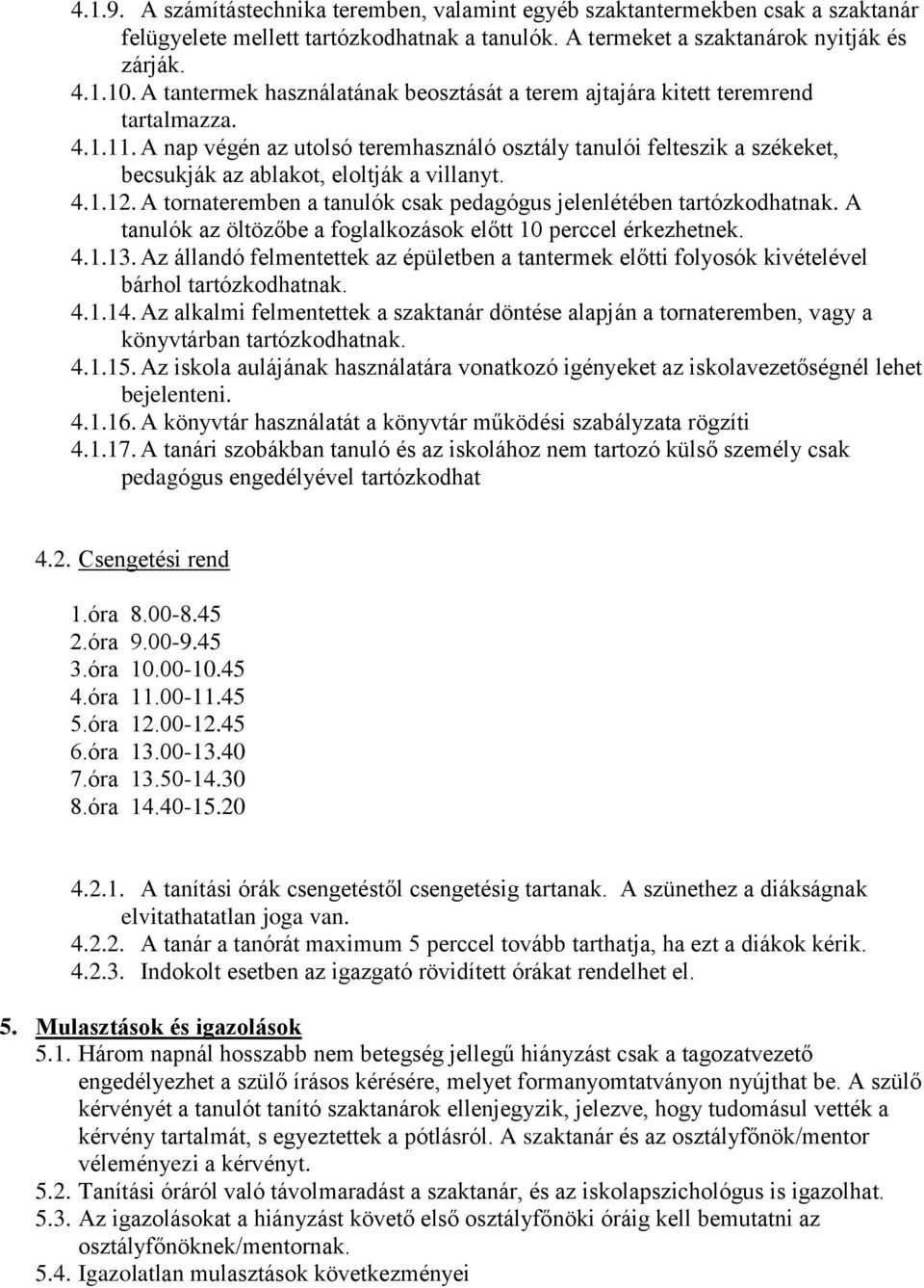 A nap végén az utolsó teremhasználó osztály tanulói felteszik a székeket, becsukják az ablakot, eloltják a villanyt. 4.1.12. A tornateremben a tanulók csak pedagógus jelenlétében tartózkodhatnak.