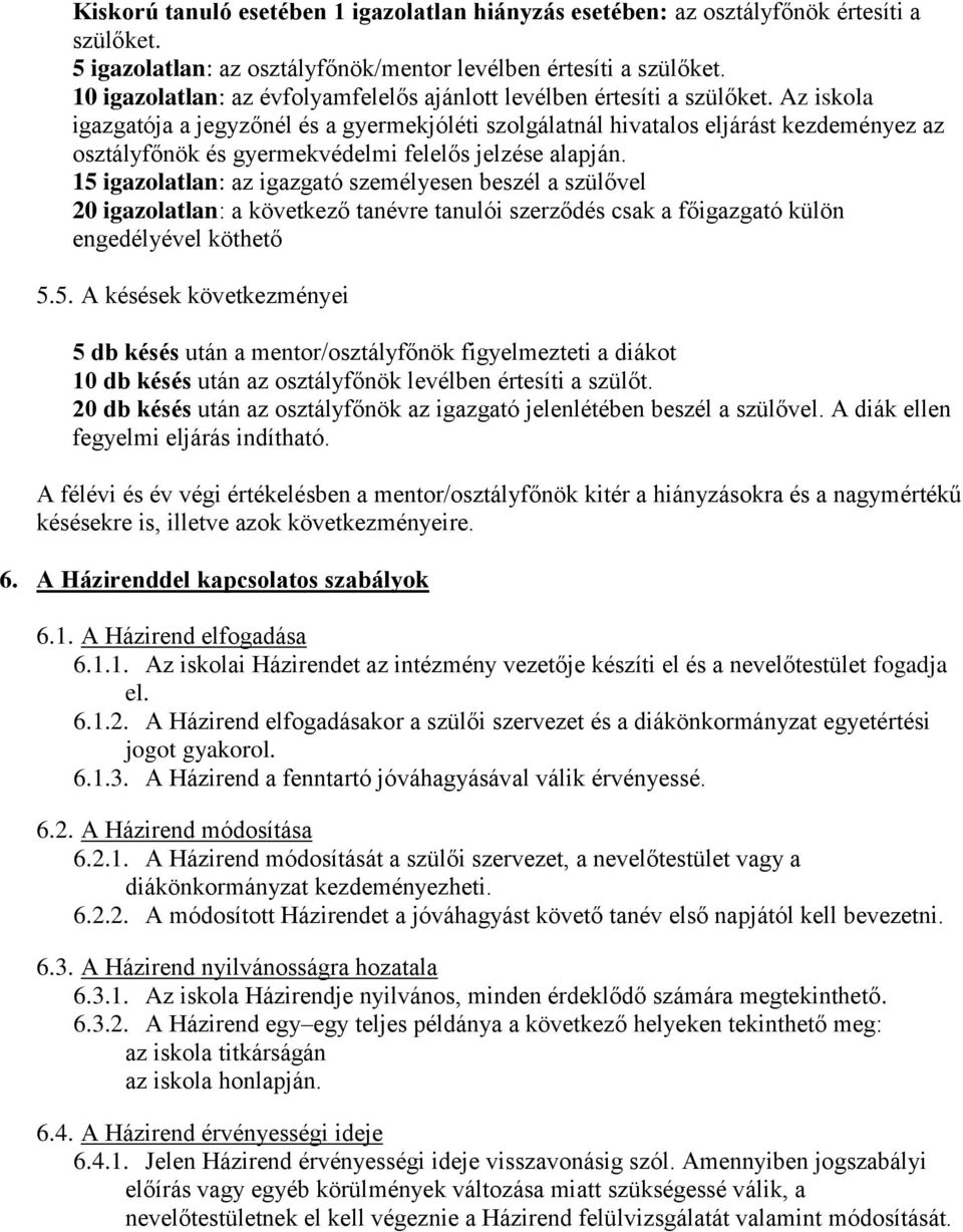 Az iskola igazgatója a jegyzőnél és a gyermekjóléti szolgálatnál hivatalos eljárást kezdeményez az osztályfőnök és gyermekvédelmi felelős jelzése alapján.