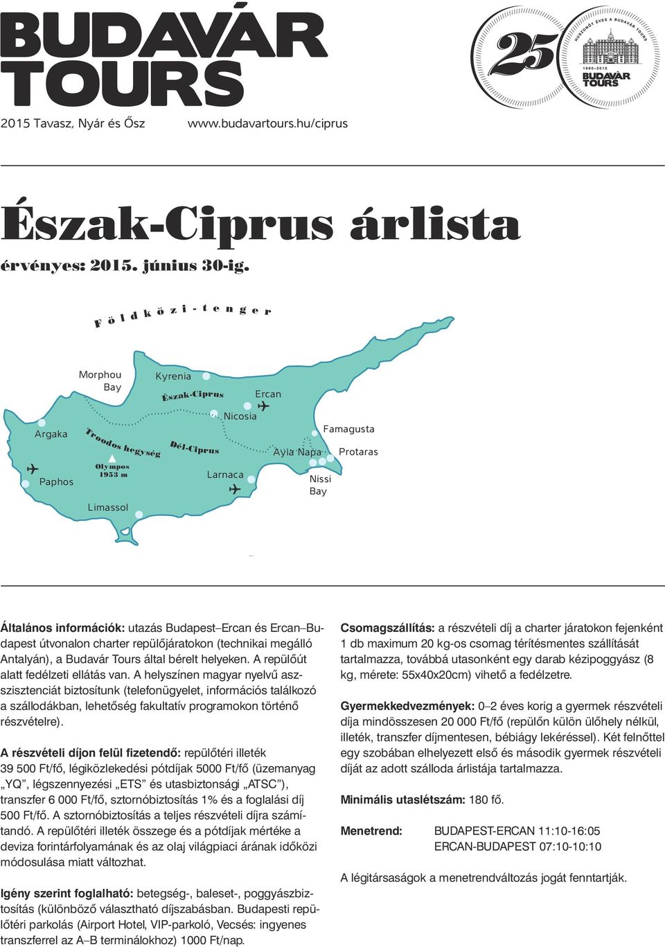 t e n g e r iprus Általános információk: utazás udapest Ercan és Ercan udapest útvonalon charter repülőjáratokon (technikai megálló ntalyán), a udavár Tours által bérelt helyeken.