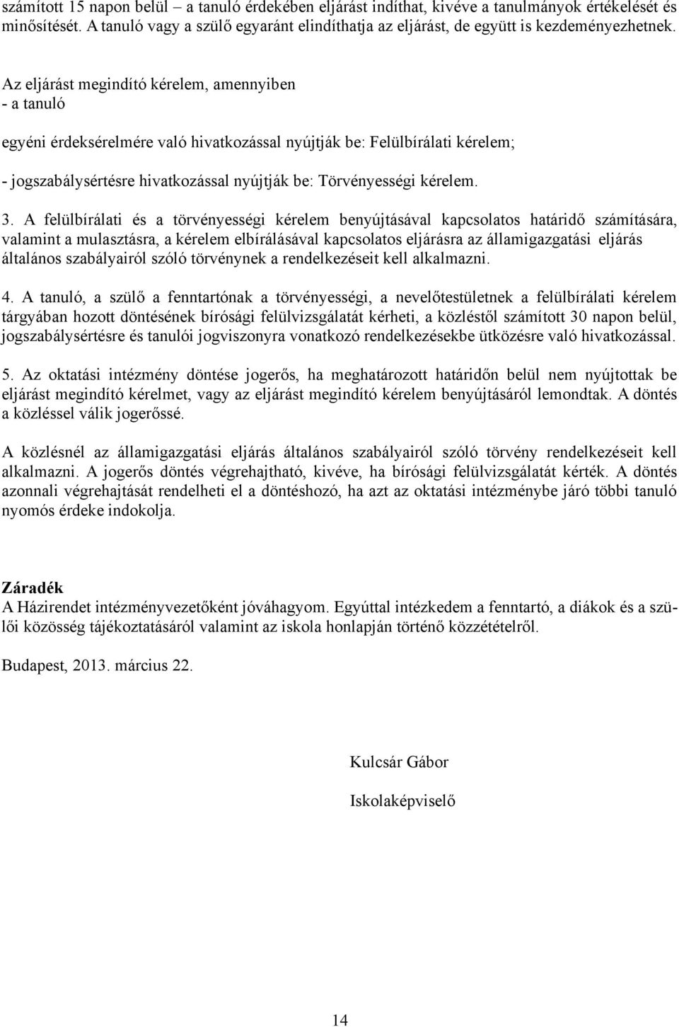 3. A felülbírálati és a törvényességi kérelem benyújtásával kapcsolatos határidő számítására, valamint a mulasztásra, a kérelem elbírálásával kapcsolatos eljárásra az államigazgatási eljárás