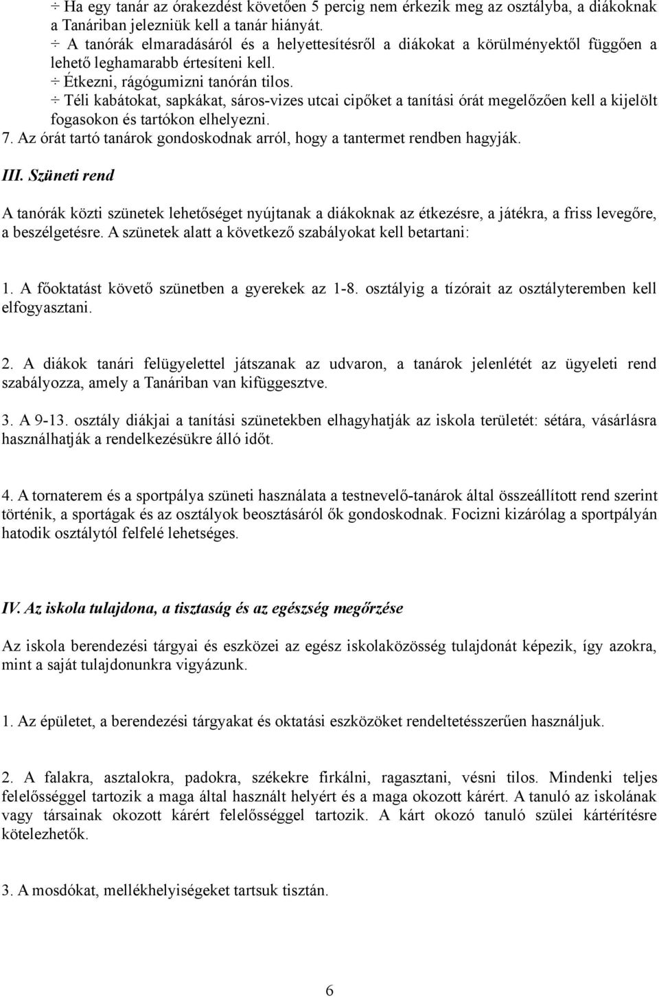 Téli kabátokat, sapkákat, sáros-vizes utcai cipőket a tanítási órát megelőzően kell a kijelölt fogasokon és tartókon elhelyezni. 7.