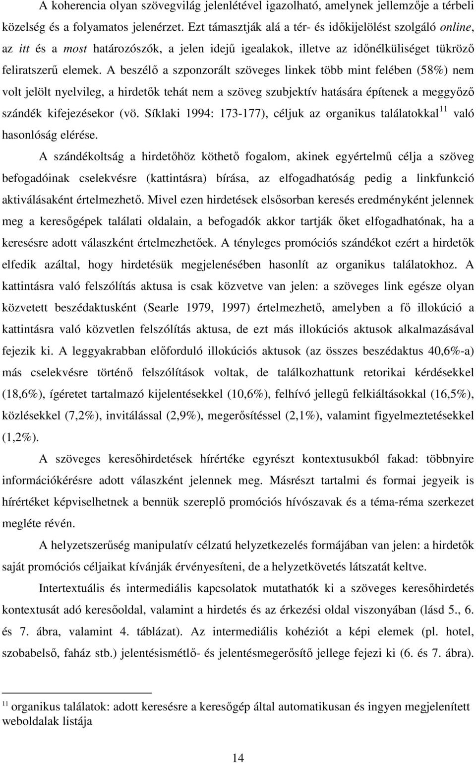 A beszélő a szponzorált szöveges linkek több mint felében (58%) nem volt jelölt nyelvileg, a hirdetők tehát nem a szöveg szubjektív hatására építenek a meggyőző szándék kifejezésekor (vö.