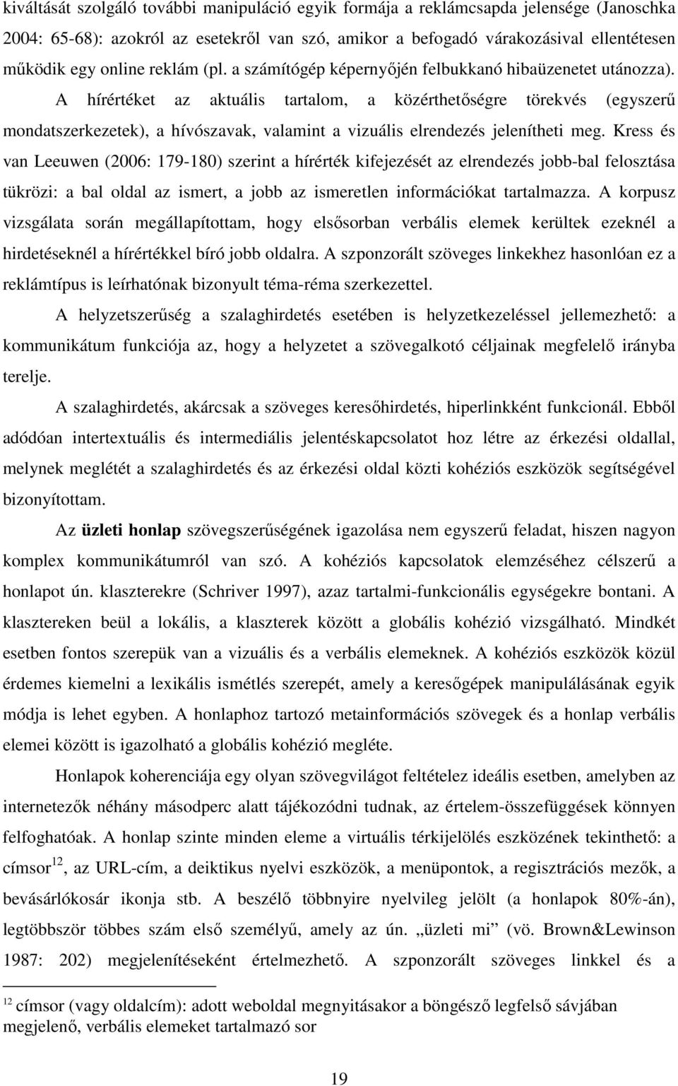 A hírértéket az aktuális tartalom, a közérthetőségre törekvés (egyszerű mondatszerkezetek), a hívószavak, valamint a vizuális elrendezés jelenítheti meg.