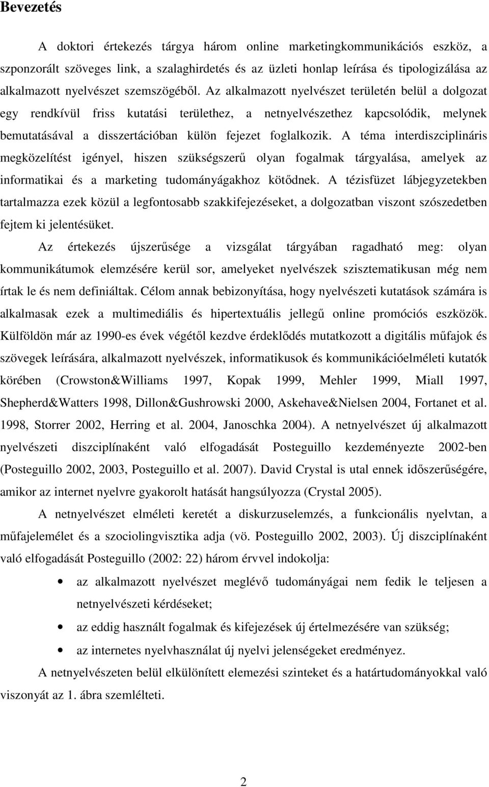 Az alkalmazott nyelvészet területén belül a dolgozat egy rendkívül friss kutatási területhez, a netnyelvészethez kapcsolódik, melynek bemutatásával a disszertációban külön fejezet foglalkozik.