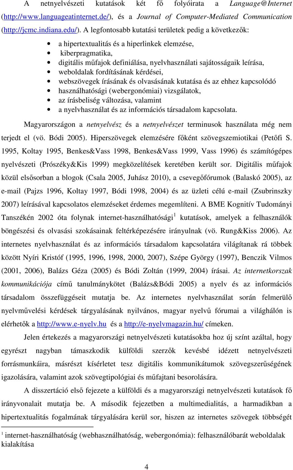 fordításának kérdései, webszövegek írásának és olvasásának kutatása és az ehhez kapcsolódó használhatósági (webergonómiai) vizsgálatok, az írásbeliség változása, valamint a nyelvhasználat és az