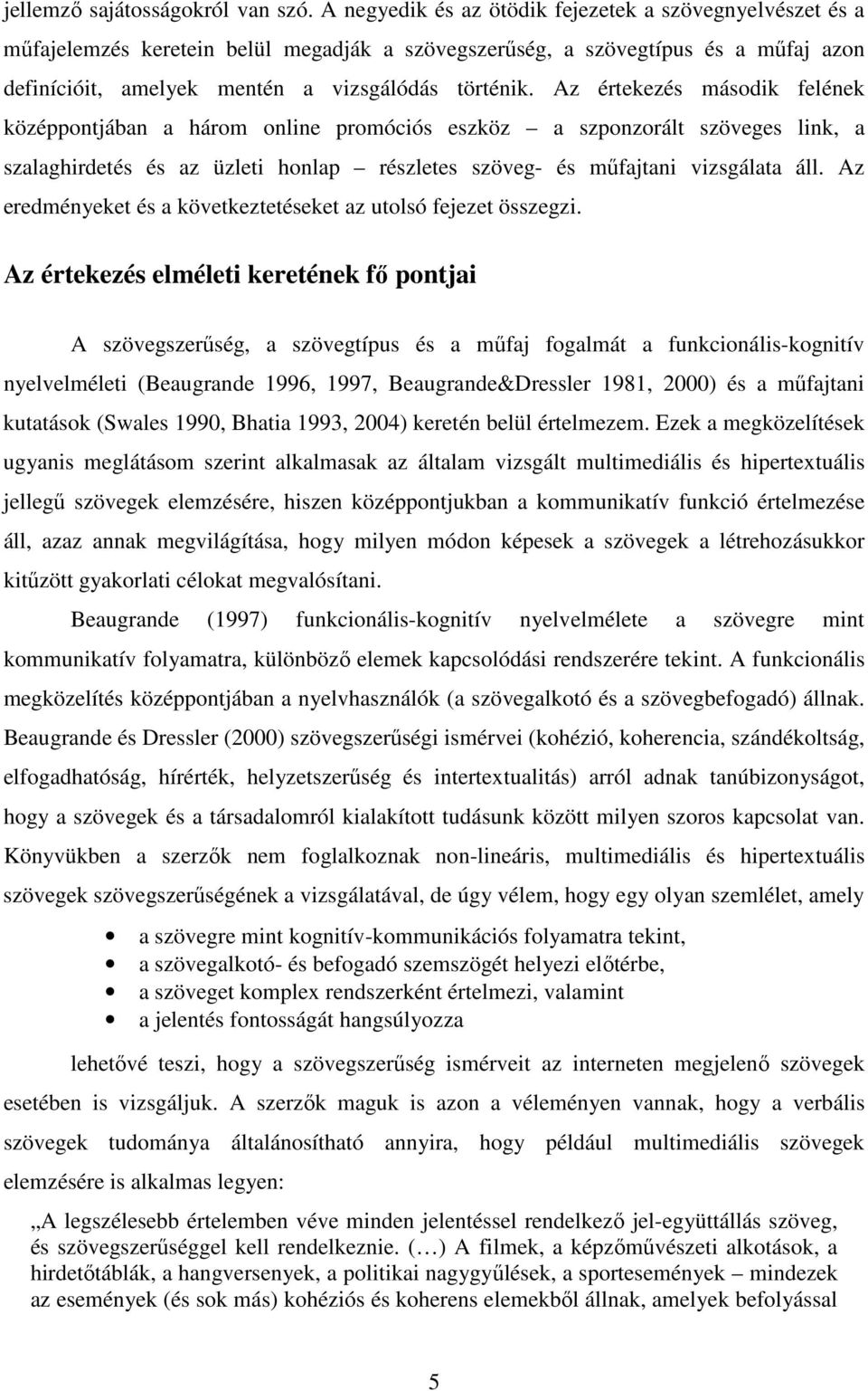 Az értekezés második felének középpontjában a három online promóciós eszköz a szponzorált szöveges link, a szalaghirdetés és az üzleti honlap részletes szöveg- és műfajtani vizsgálata áll.