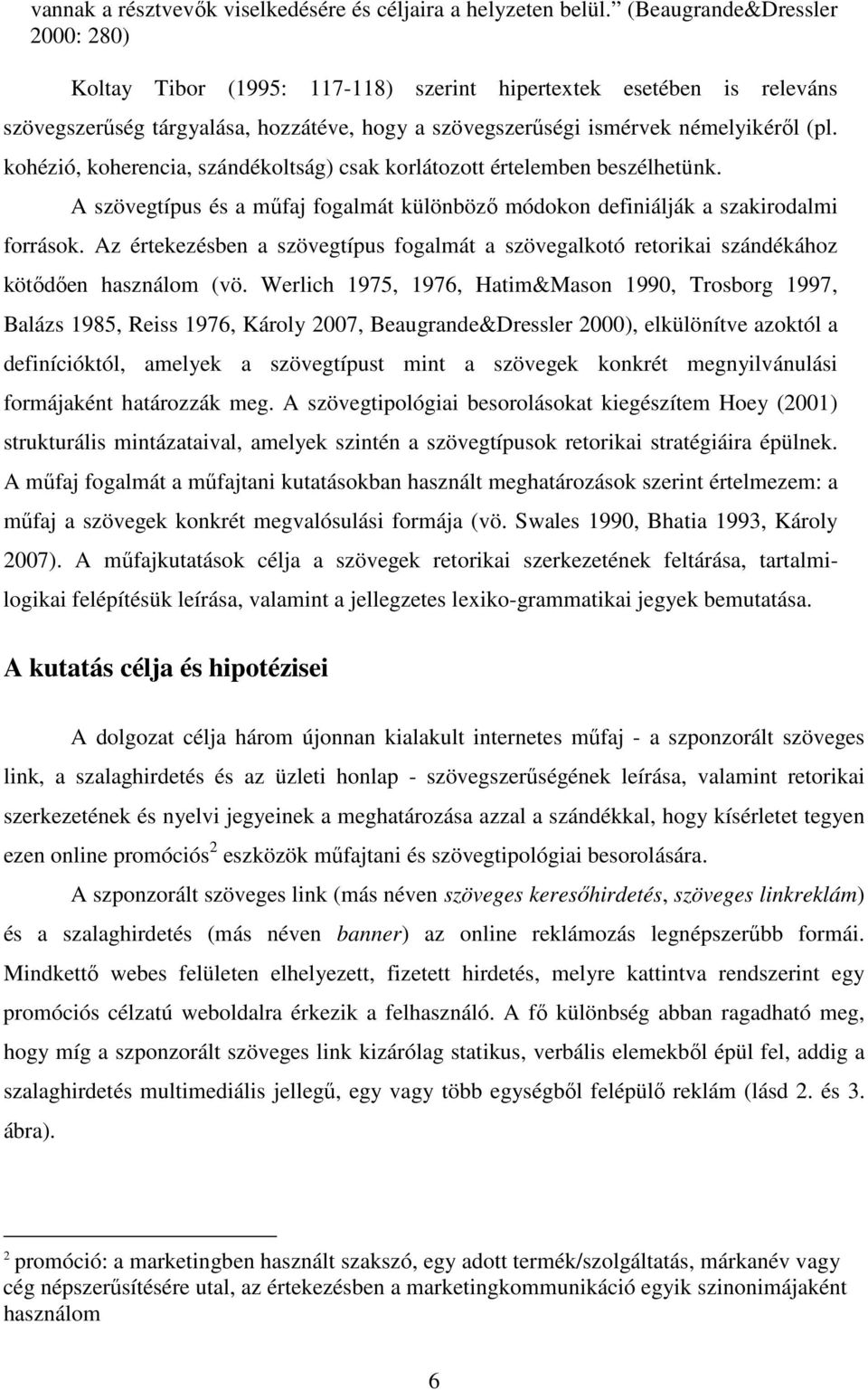 kohézió, koherencia, szándékoltság) csak korlátozott értelemben beszélhetünk. A szövegtípus és a műfaj fogalmát különböző módokon definiálják a szakirodalmi források.