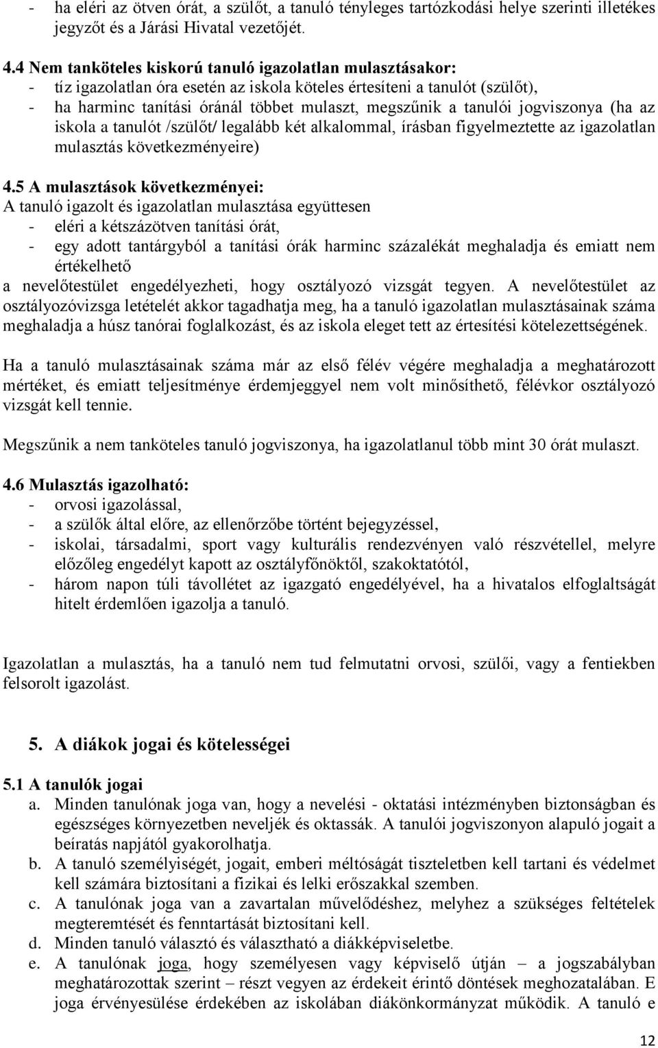 tanulói jogviszonya (ha az iskola a tanulót /szülőt/ legalább két alkalommal, írásban figyelmeztette az igazolatlan mulasztás következményeire) 4.