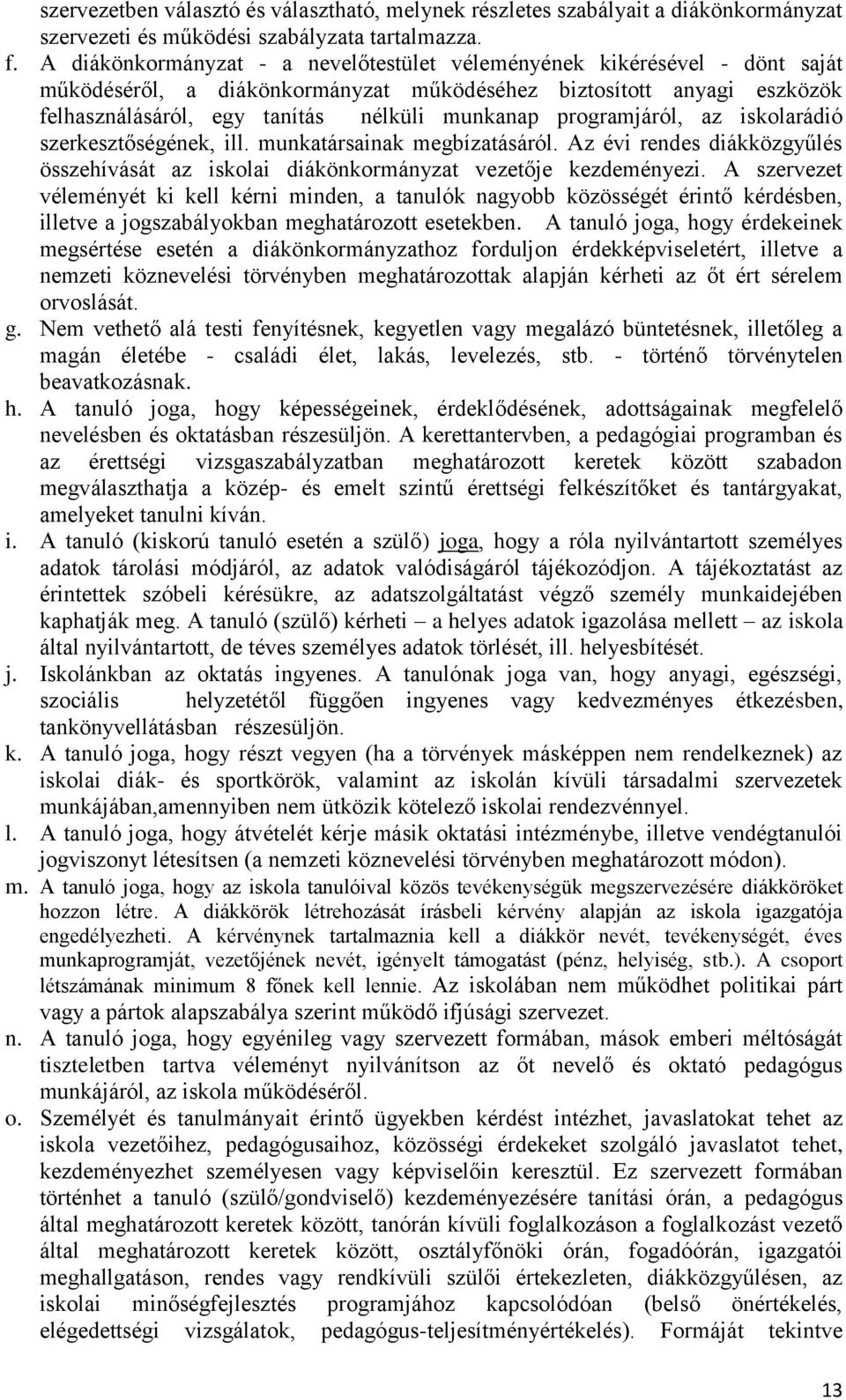 programjáról, az iskolarádió szerkesztőségének, ill. munkatársainak megbízatásáról. Az évi rendes diákközgyűlés összehívását az iskolai diákönkormányzat vezetője kezdeményezi.