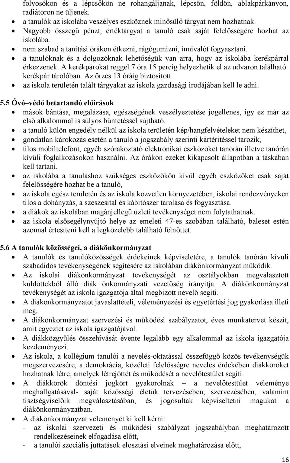 a tanulóknak és a dolgozóknak lehetőségük van arra, hogy az iskolába kerékpárral érkezzenek. A kerékpárokat reggel 7 óra 15 percig helyezhetik el az udvaron található kerékpár tárolóban.