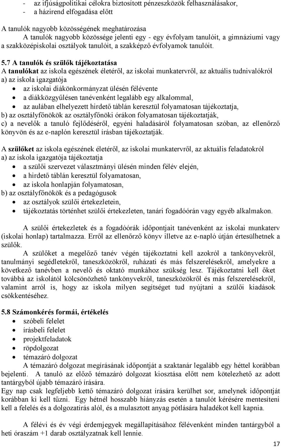 7 A tanulók és szülők tájékoztatása A tanulókat az iskola egészének életéről, az iskolai munkatervről, az aktuális tudnivalókról a) az iskola igazgatója az iskolai diákönkormányzat ülésén félévente a