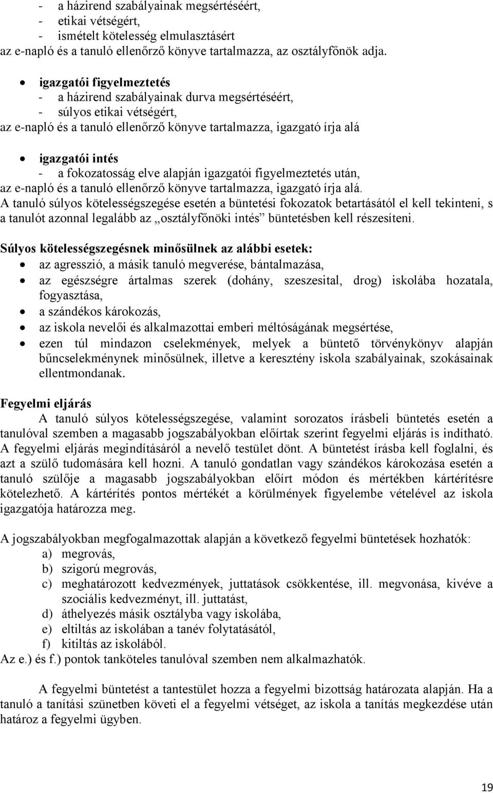 fokozatosság elve alapján igazgatói figyelmeztetés után, az e-napló és a tanuló ellenőrző könyve tartalmazza, igazgató írja alá.