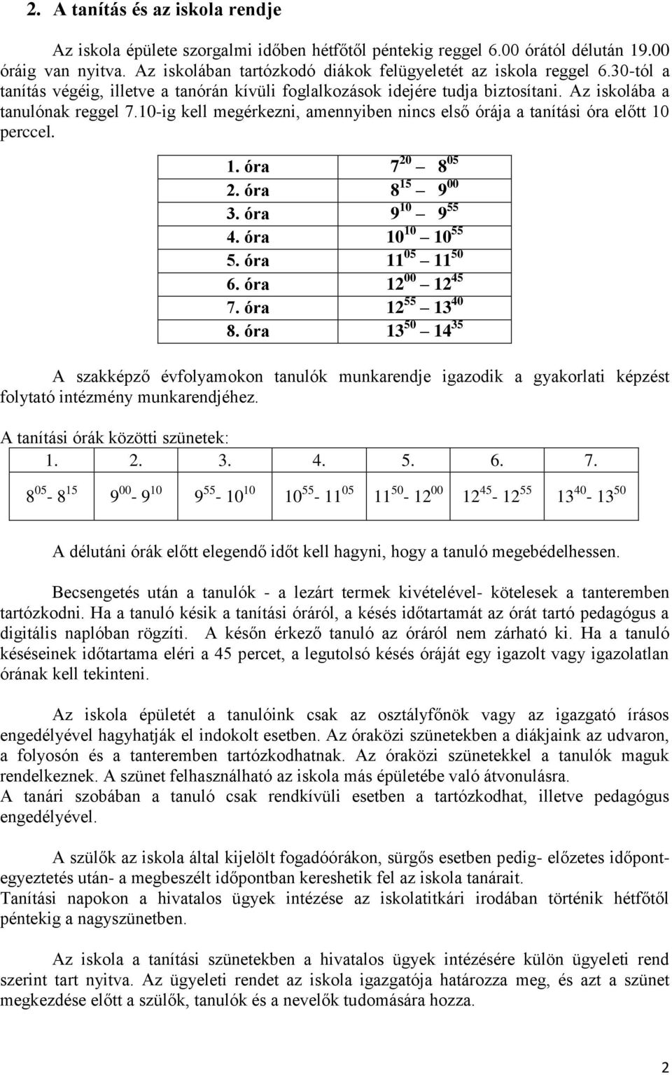 10-ig kell megérkezni, amennyiben nincs első órája a tanítási óra előtt 10 perccel. 1. óra 7 20 8 05 2. óra 8 15 9 00 3. óra 9 10 9 55 4. óra 10 10 10 55 5. óra 11 05 11 50 6. óra 12 00 12 45 7.