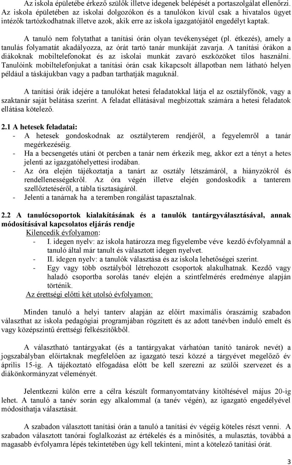 A tanuló nem folytathat a tanítási órán olyan tevékenységet (pl. étkezés), amely a tanulás folyamatát akadályozza, az órát tartó tanár munkáját zavarja.