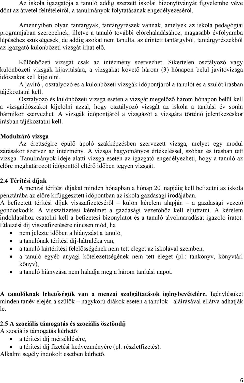 addig azokat nem tanulta, az érintett tantárgyból, tantárgyrészekből az igazgató különbözeti vizsgát írhat elő. Különbözeti vizsgát csak az intézmény szervezhet.