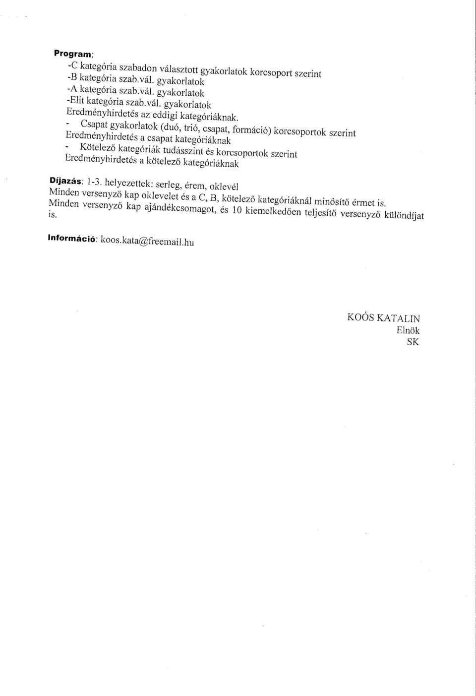 Eredményhirdetés a kötelező kategóriáknak Díjazás: 1-3. helyezettek: serleg, érem, oklevél Minden versenyző kap oklevelet és a C, B, kötelező kategóriáknál minősítő érmet is.