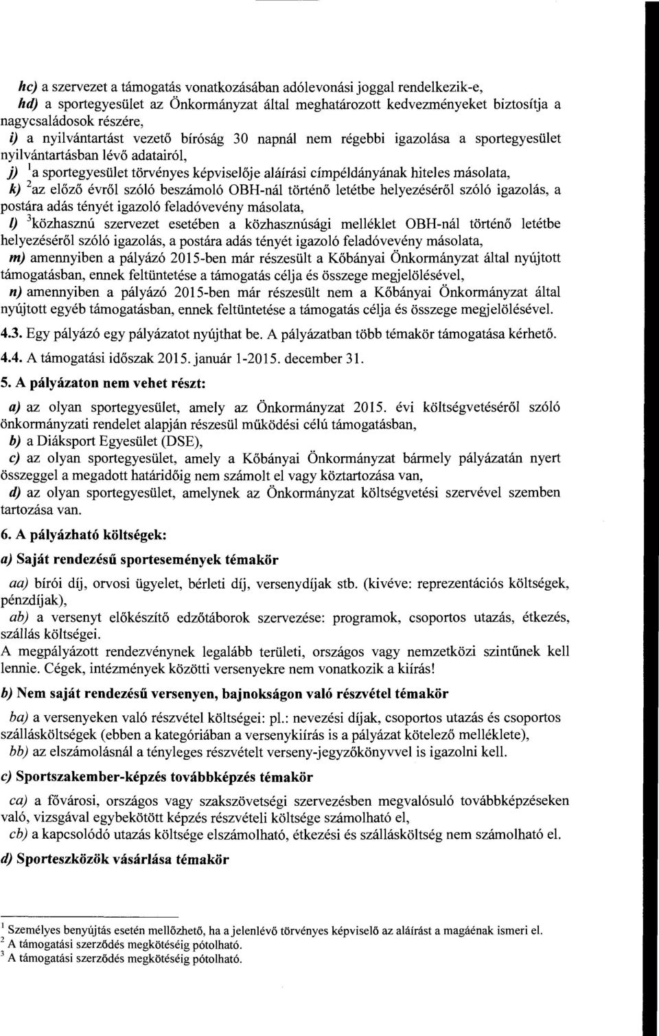 hiteles másolata, k) 2 az előző évről szóló beszámoló OBH-nál történő letétbe helyezéséről szóló igazolás, a postára adás tényét igazoló feladóvevény másolata, l) 3 közhasznú szervezet esetében a