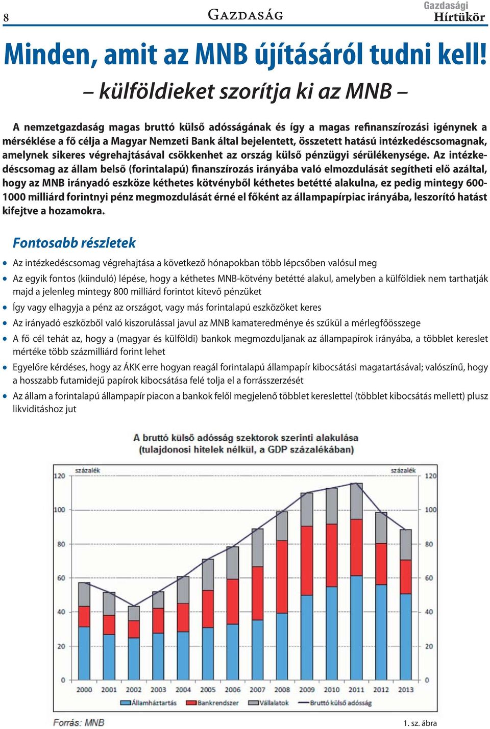 hatású intézkedéscsomagnak, amelynek sikeres végrehajtásával csökkenhet az ország külső pénzügyi sérülékenysége.