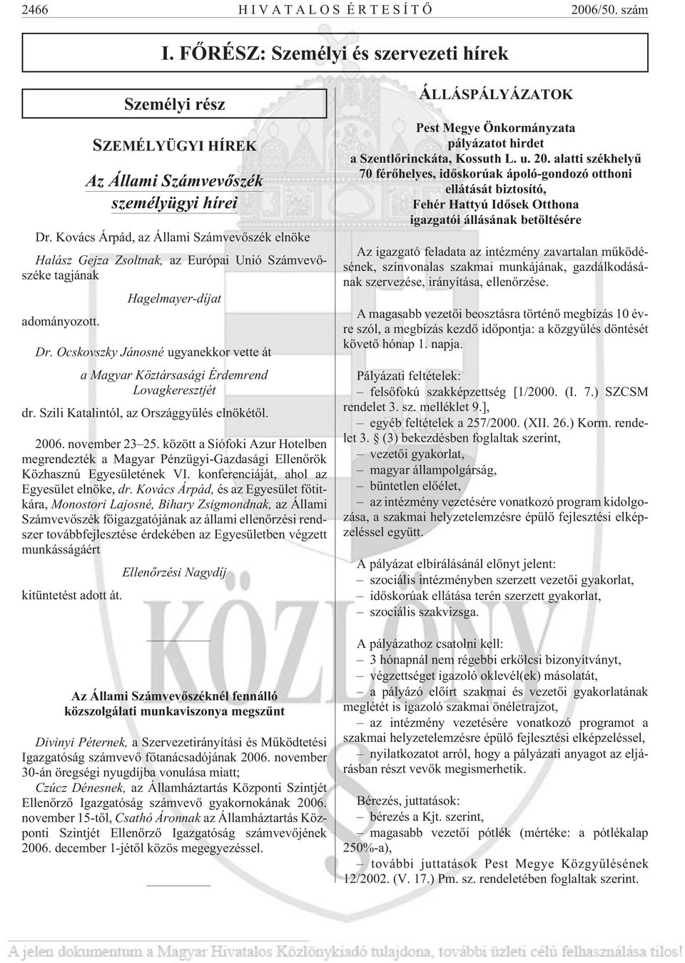 Ocskovszky Jánosné ugyanekkor vette át a Magyar Köztársasági Érdemrend Lovagkeresztjét dr. Szili Katalintól, az Országgyûlés elnökétõl. 2006. november 23 25.