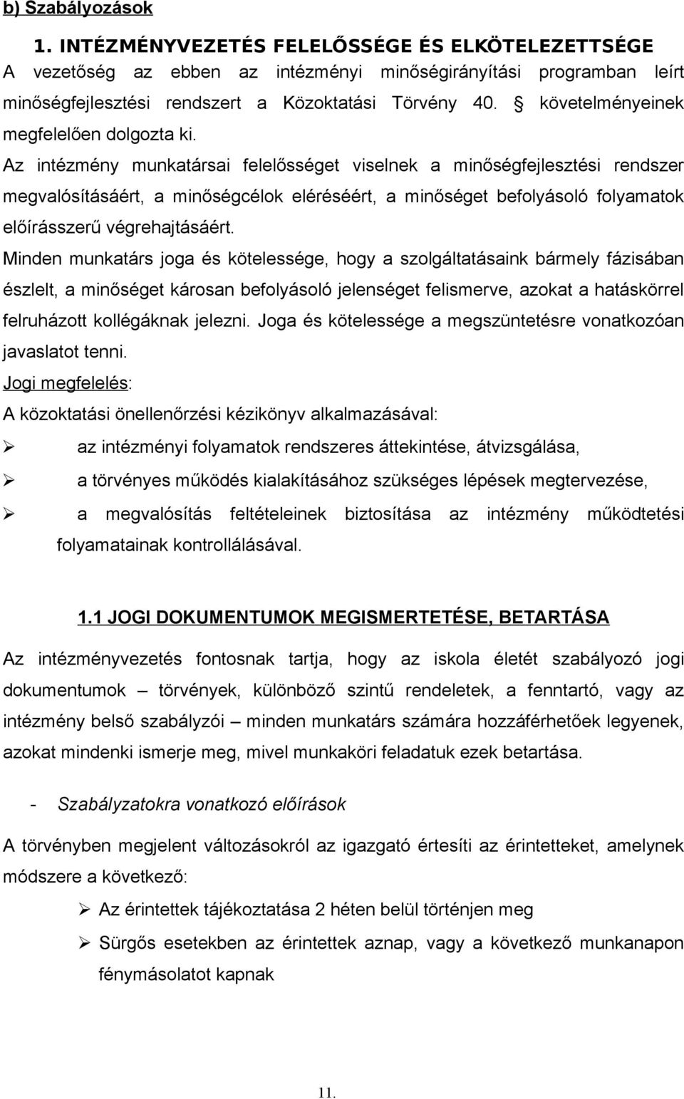 Az intézmény munkatársai felelősséget viselnek a minőségfejlesztési rendszer megvalósításáért, a minőségcélok eléréséért, a minőséget befolyásoló folyamatok előírásszerű végrehajtásáért.