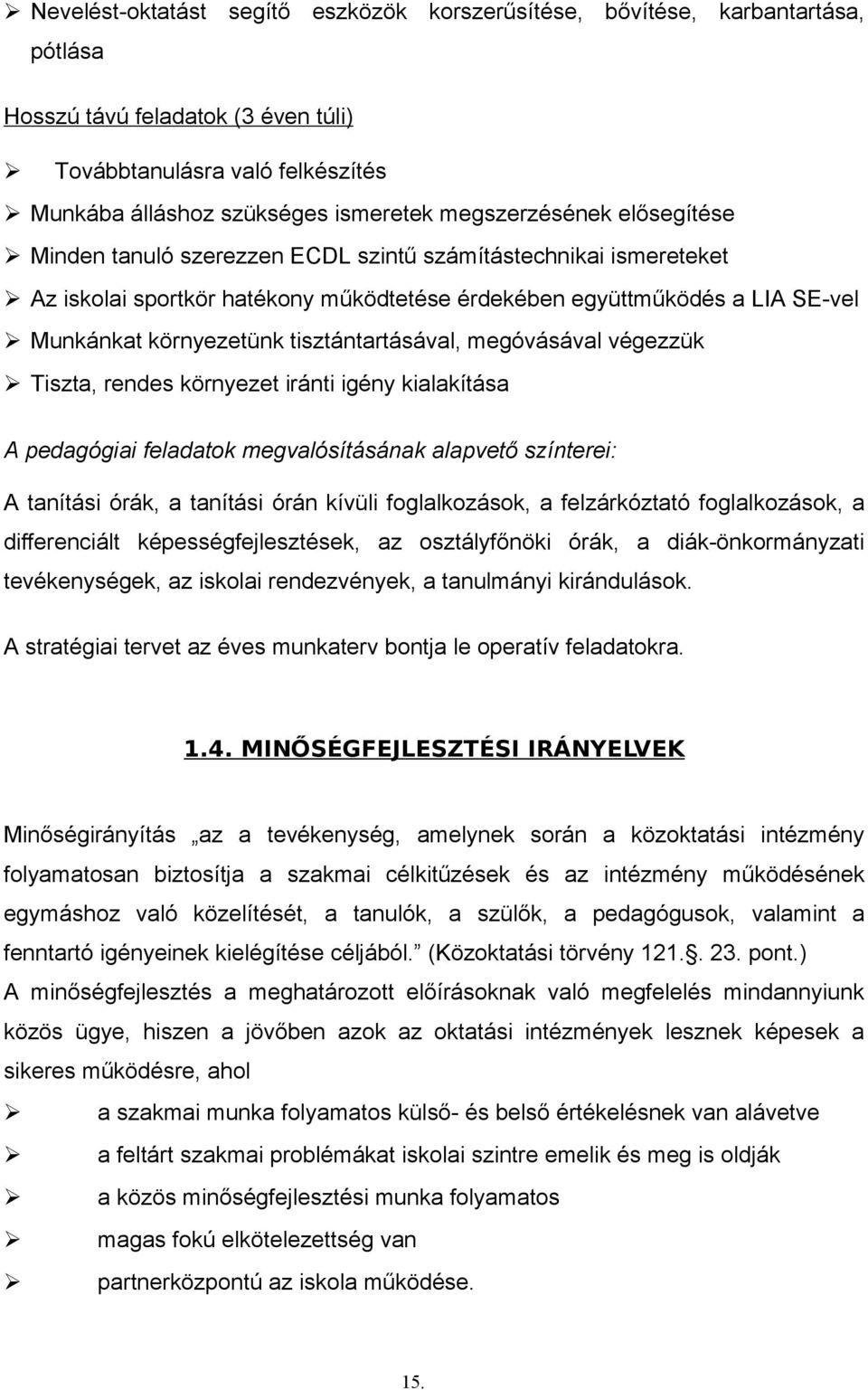 tisztántartásával, megóvásával végezzük Tiszta, rendes környezet iránti igény kialakítása A pedagógiai feladatok megvalósításának alapvető színterei: A tanítási órák, a tanítási órán kívüli