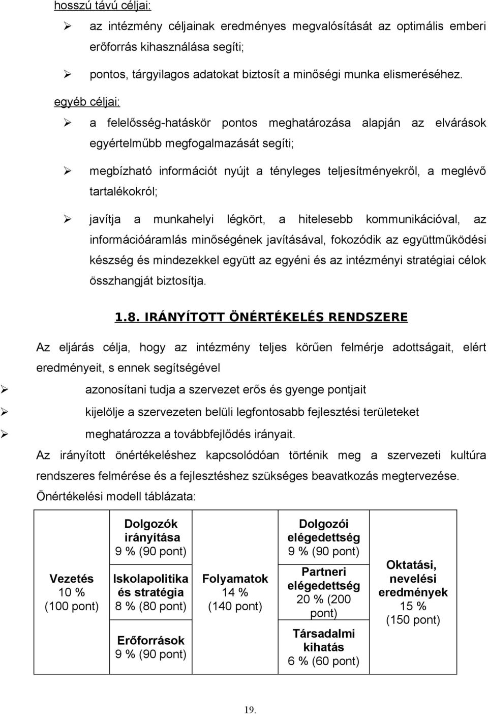 javítja a munkahelyi légkört, a hitelesebb kommunikációval, az információáramlás minőségének javításával, fokozódik az együttműködési készség és mindezekkel együtt az egyéni és az intézményi