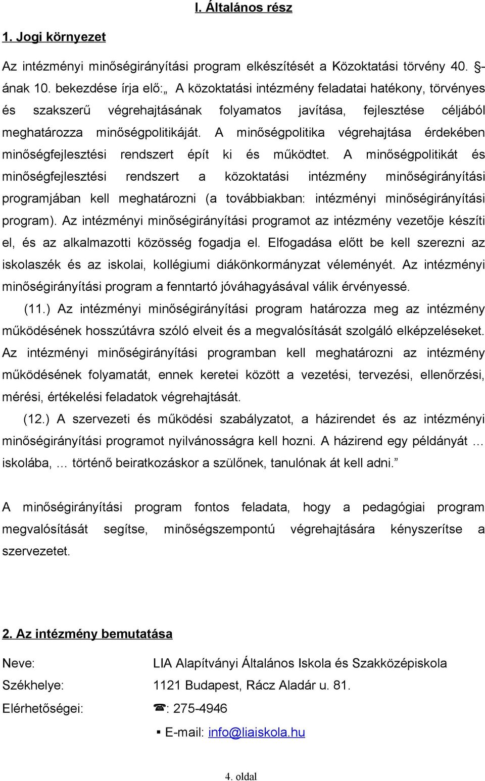 A minőségpolitika végrehajtása érdekében minőségfejlesztési rendszert épít ki és működtet.