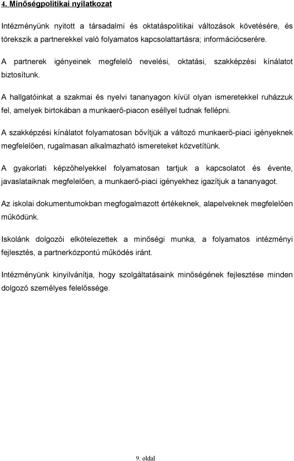 A hallgatóinkat a szakmai és nyelvi tananyagon kívül olyan ismeretekkel ruházzuk fel, amelyek birtokában a munkaerő-piacon eséllyel tudnak fellépni.