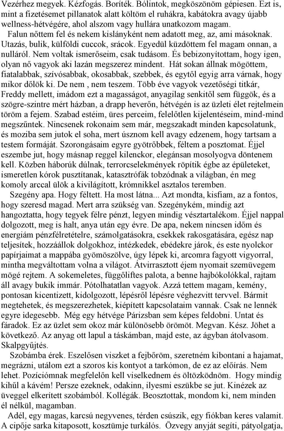 Falun nőttem fel és nekem kislányként nem adatott meg, az, ami másoknak. Utazás, bulik, külföldi cuccok, srácok. Egyedül küzdöttem fel magam onnan, a nulláról. Nem voltak ismerőseim, csak tudásom.