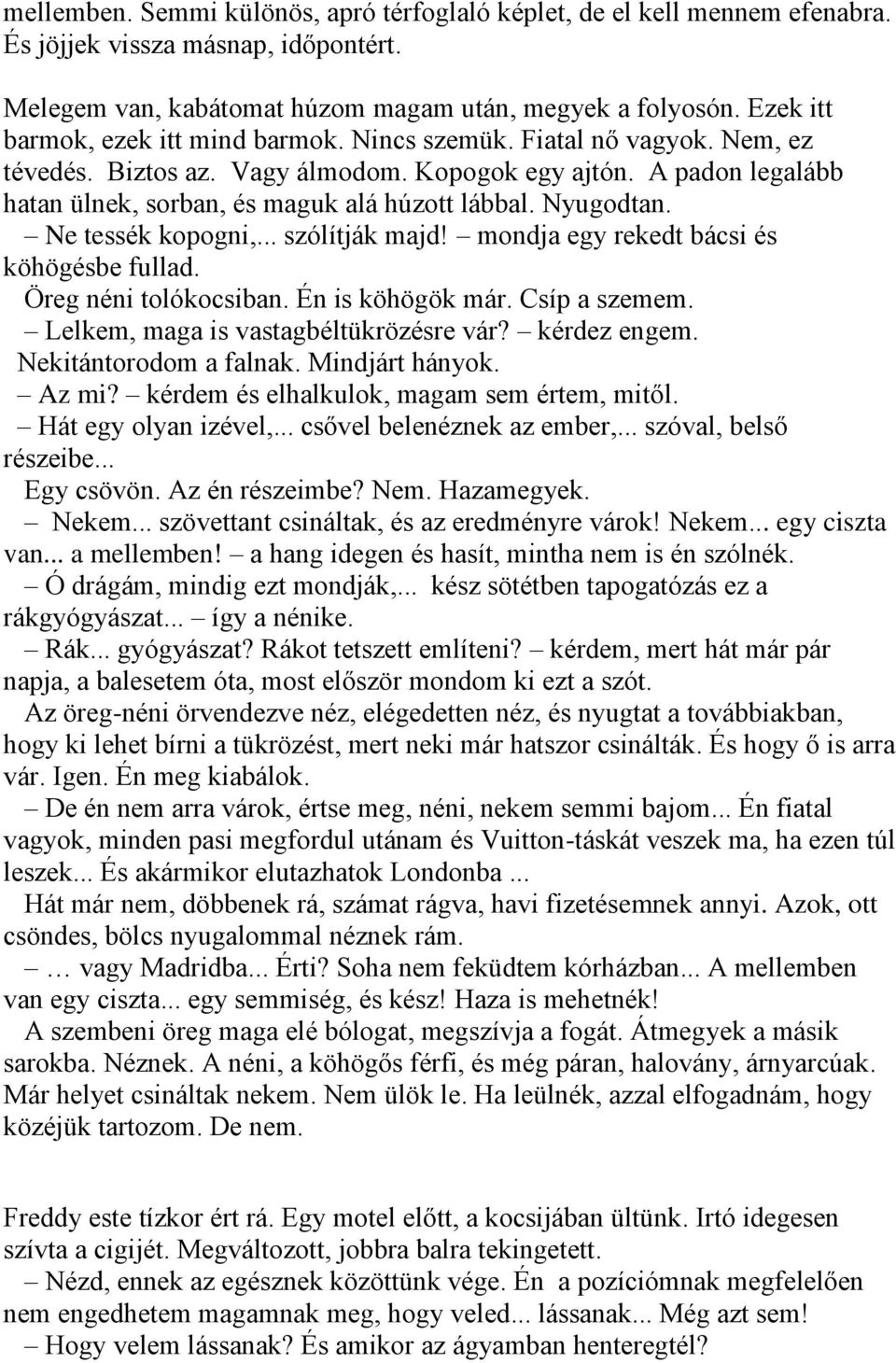 Nyugodtan. Ne tessék kopogni,... szólítják majd! mondja egy rekedt bácsi és köhögésbe fullad. Öreg néni tolókocsiban. Én is köhögök már. Csíp a szemem. Lelkem, maga is vastagbéltükrözésre vár?