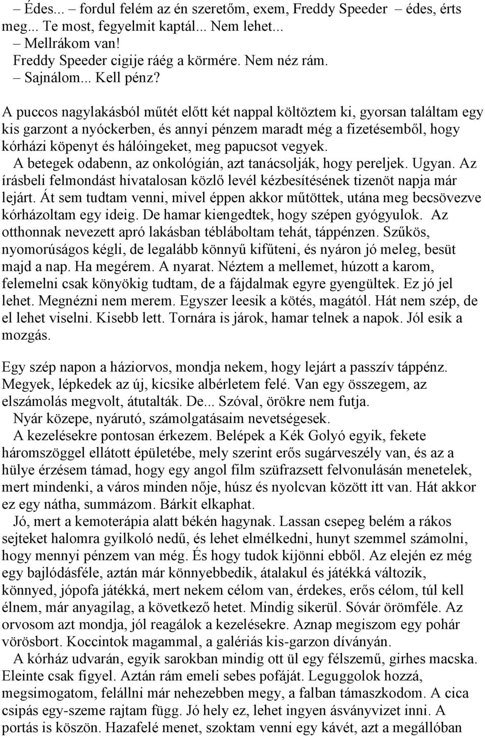 A puccos nagylakásból műtét előtt két nappal költöztem ki, gyorsan találtam egy kis garzont a nyóckerben, és annyi pénzem maradt még a fizetésemből, hogy kórházi köpenyt és hálóingeket, meg papucsot