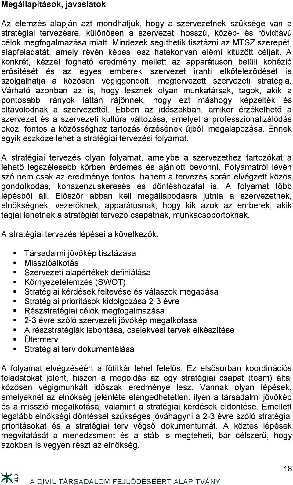 A konkrét, kézzel fogható eredmény mellett az apparátuson belüli kohézió erősítését és az egyes emberek szervezet iránti elköteleződését is szolgálhatja a közösen végiggondolt, megtervezett