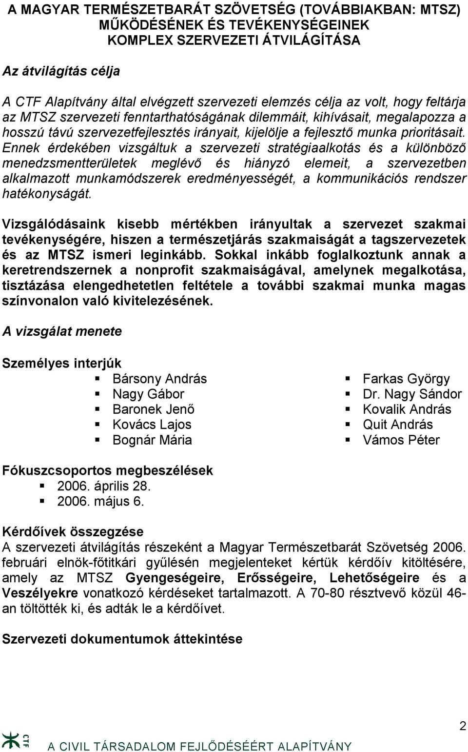 Ennek érdekében vizsgáltuk a szervezeti stratégiaalkotás és a különböző menedzsmentterületek meglévő és hiányzó elemeit, a szervezetben alkalmazott munkamódszerek eredményességét, a kommunikációs