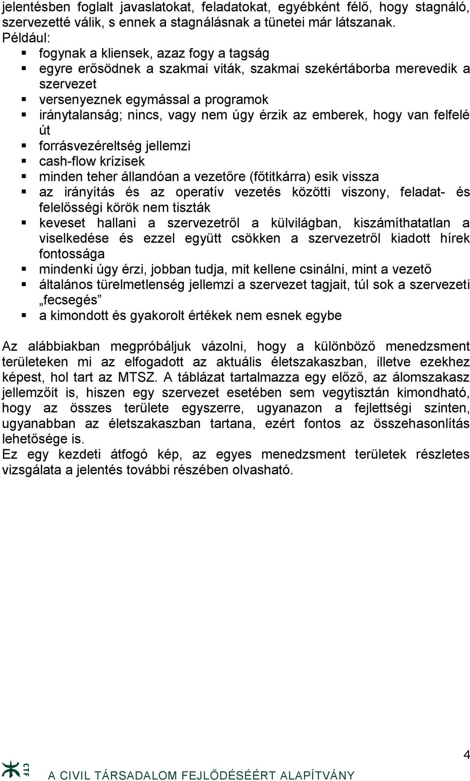 érzik az emberek, hogy van felfelé út forrásvezéreltség jellemzi cash-flow krízisek minden teher állandóan a vezetőre (főtitkárra) esik vissza az irányítás és az operatív vezetés közötti viszony,