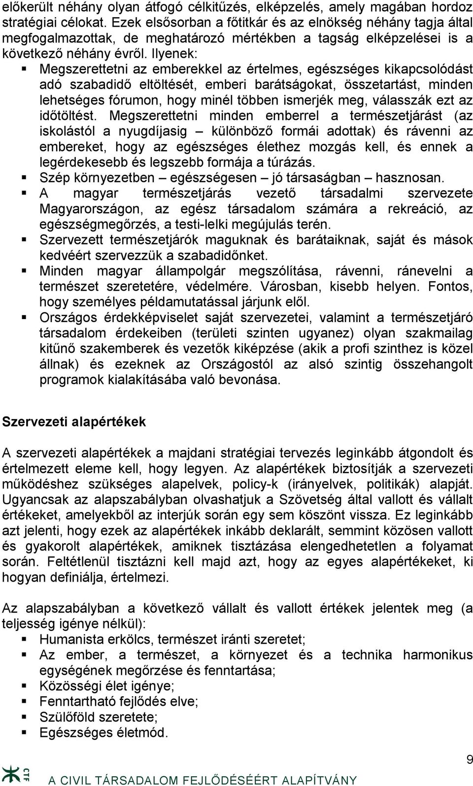 Ilyenek: Megszerettetni az emberekkel az értelmes, egészséges kikapcsolódást adó szabadidő eltöltését, emberi barátságokat, összetartást, minden lehetséges fórumon, hogy minél többen ismerjék meg,