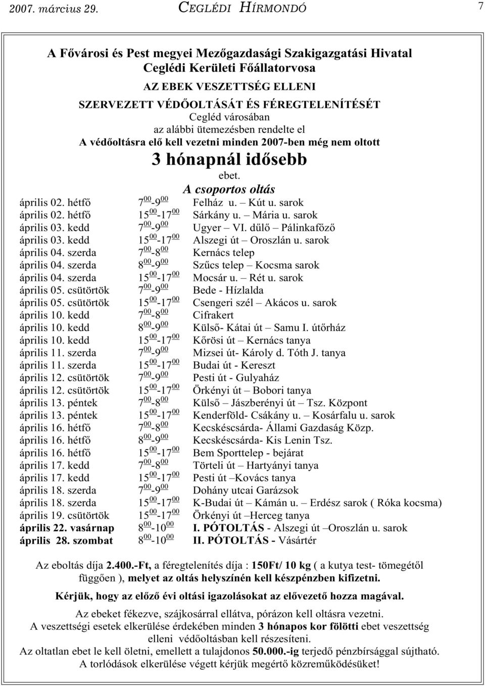 az alábbi ütemezésben rendelte el A véd oltásra el kell vezetni minden 2007-ben még nem oltott 3 hónapnál id sebb ebet. A csoportos oltás április 02. hétf 7 00-9 00 Felház u. Kút u. sarok április 02.