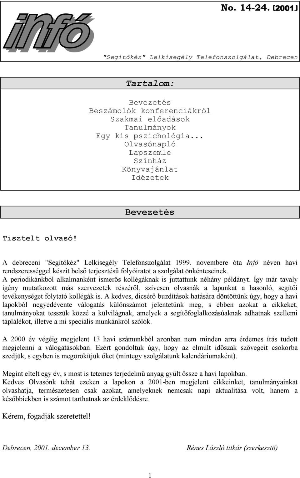 novembere óta Infó néven havi rendszerességgel készít belső terjesztésű folyóiratot a szolgálat önkénteseinek. A periodikánkból alkalmanként ismerős kollégáknak is juttattunk néhány példányt.