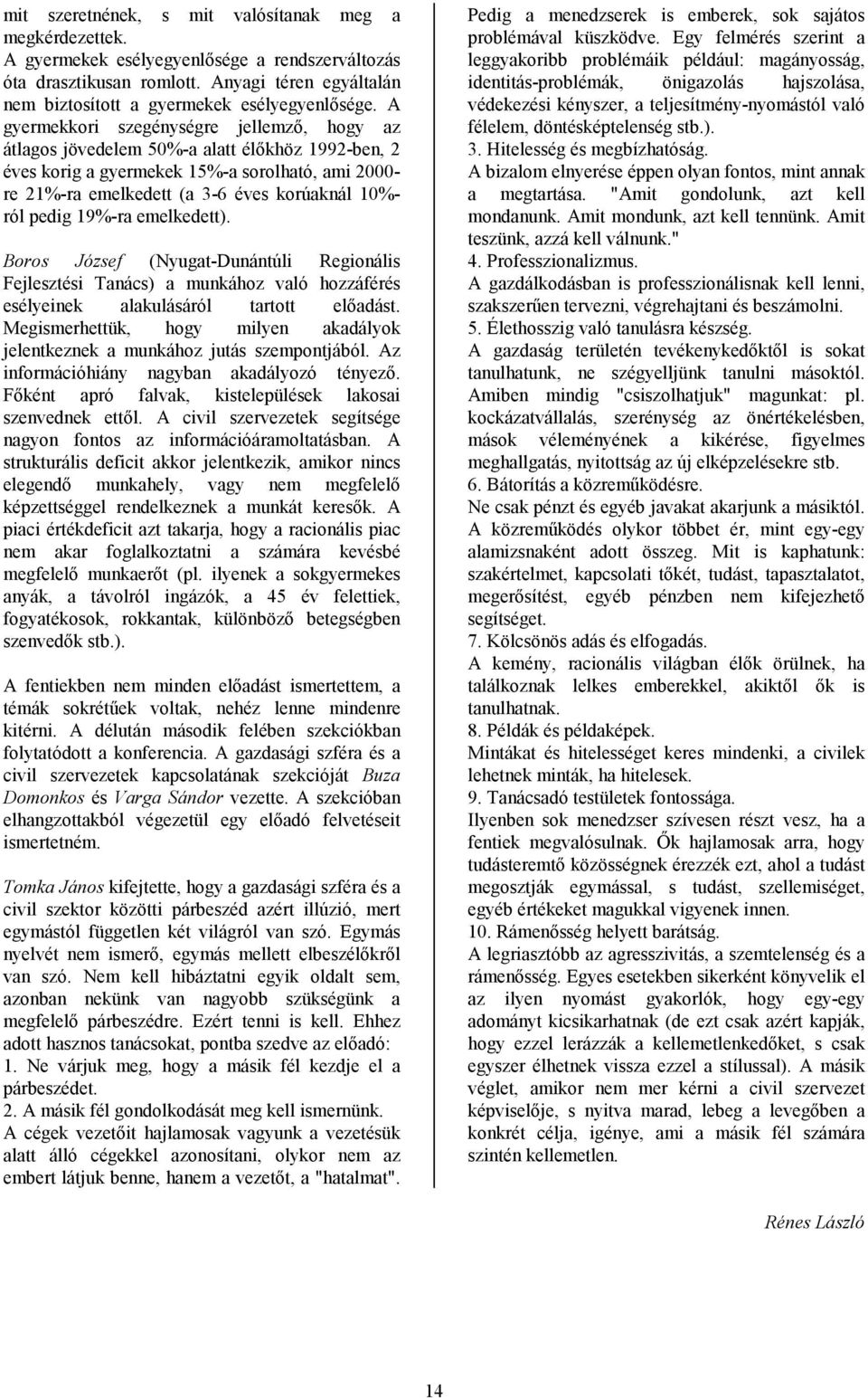 pedig 19%-ra emelkedett). Boros József (Nyugat-Dunántúli Regionális Fejlesztési Tanács) a munkához való hozzáférés esélyeinek alakulásáról tartott előadást.