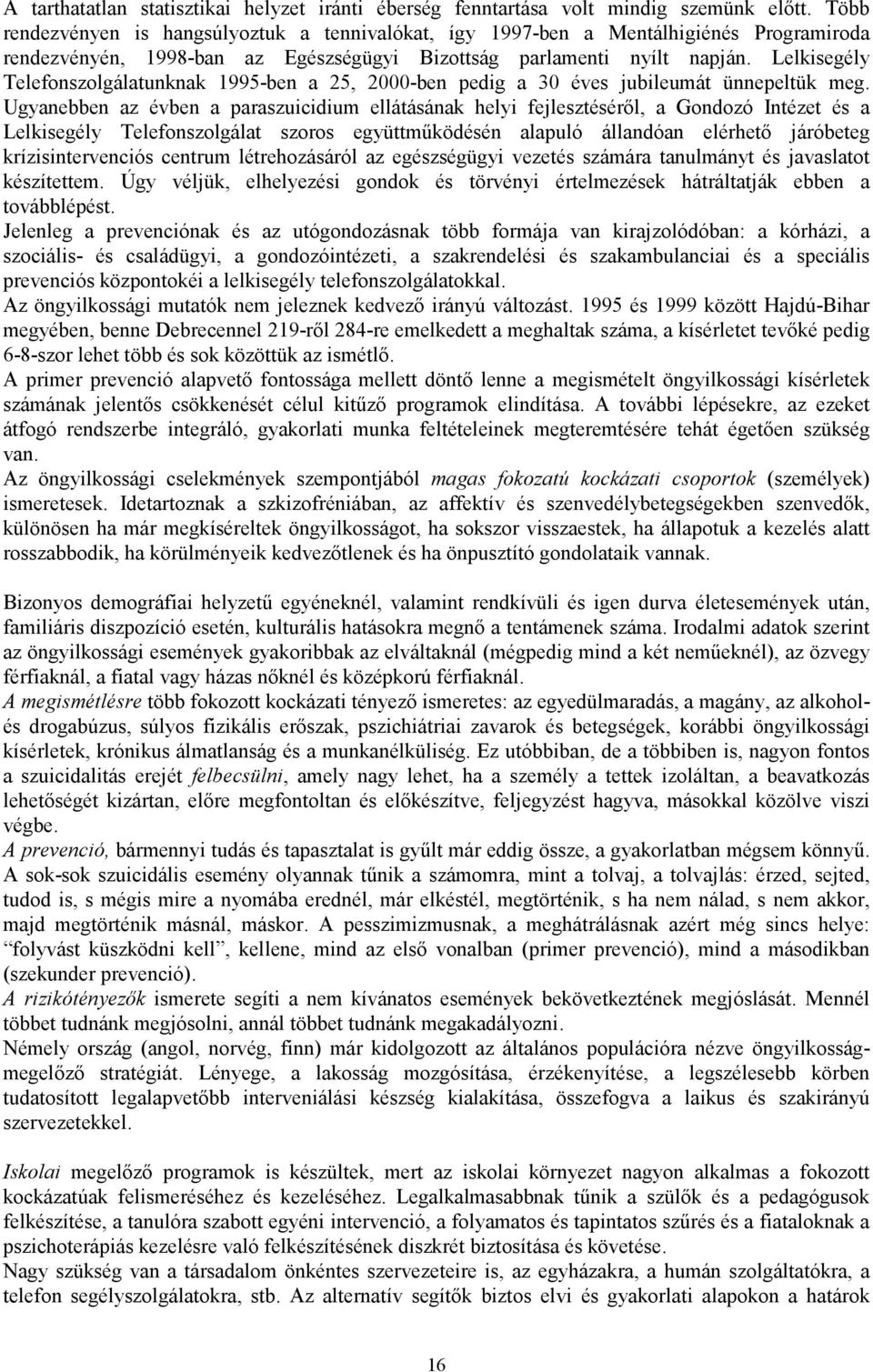 Lelkisegély Telefonszolgálatunknak 1995-ben a 25, 2000-ben pedig a 30 éves jubileumát ünnepeltük meg.