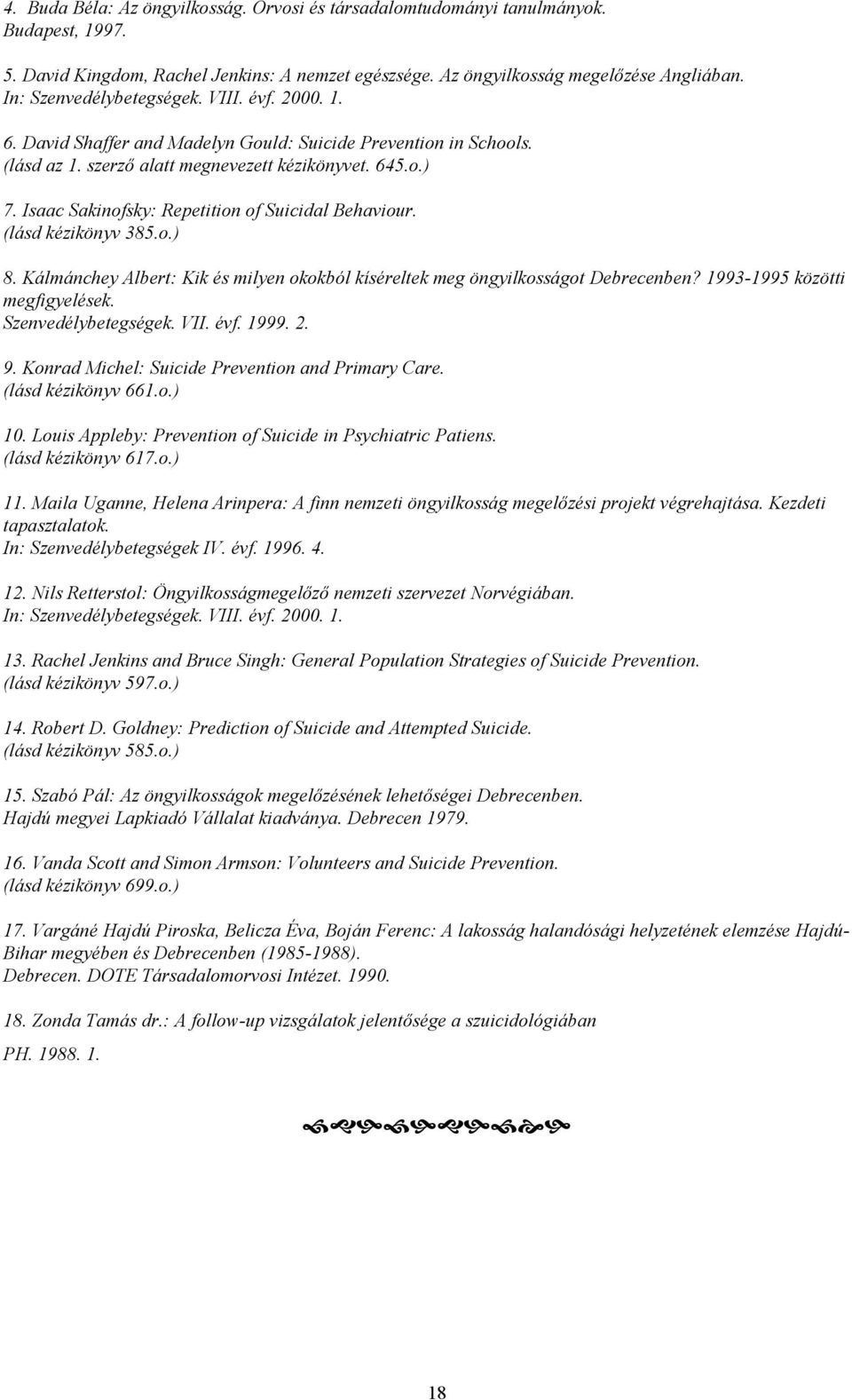 Isaac Sakinofsky: Repetition of Suicidal Behaviour. (lásd kézikönyv 385.o.) 8. Kálmánchey Albert: Kik és milyen okokból kíséreltek meg öngyilkosságot Debrecenben? 1993-1995 közötti megfigyelések.