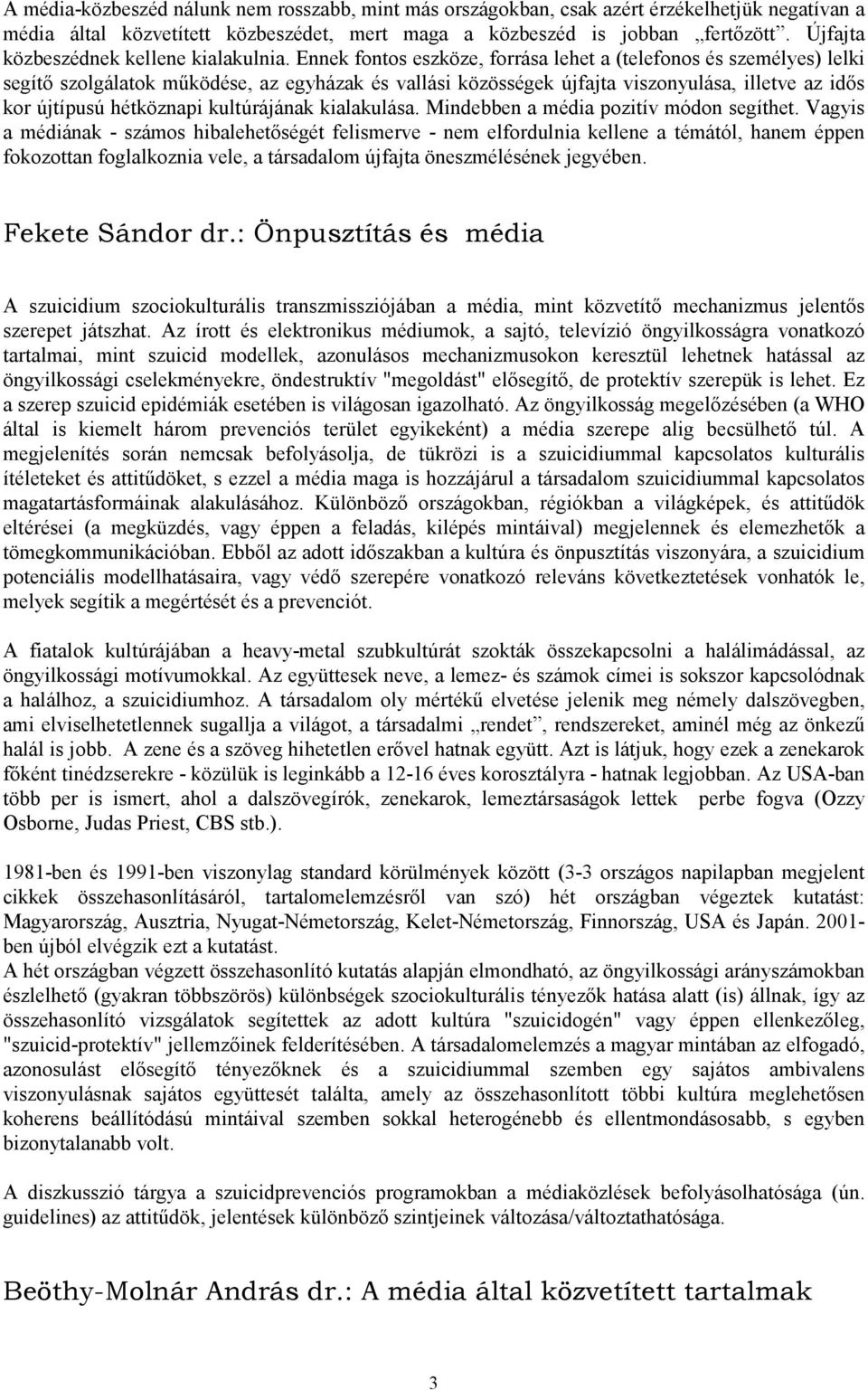 Ennek fontos eszköze, forrása lehet a (telefonos és személyes) lelki segítő szolgálatok működése, az egyházak és vallási közösségek újfajta viszonyulása, illetve az idős kor újtípusú hétköznapi