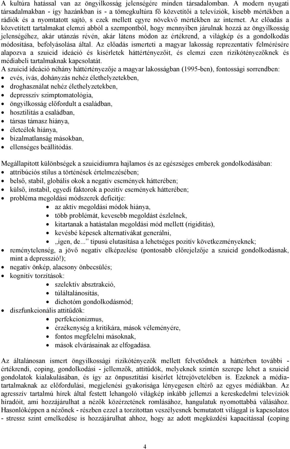 Az előadás a közvetített tartalmakat elemzi abból a szempontból, hogy mennyiben járulnak hozzá az öngyilkosság jelenségéhez, akár utánzás révén, akár látens módon az értékrend, a világkép és a