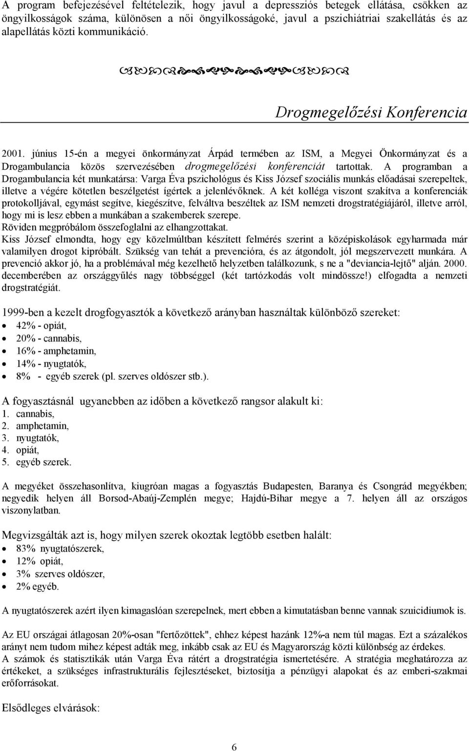 június 15-én a megyei önkormányzat Árpád termében az ISM, a Megyei Önkormányzat és a Drogambulancia közös szervezésében drogmegelőzési konferenciát tartottak.