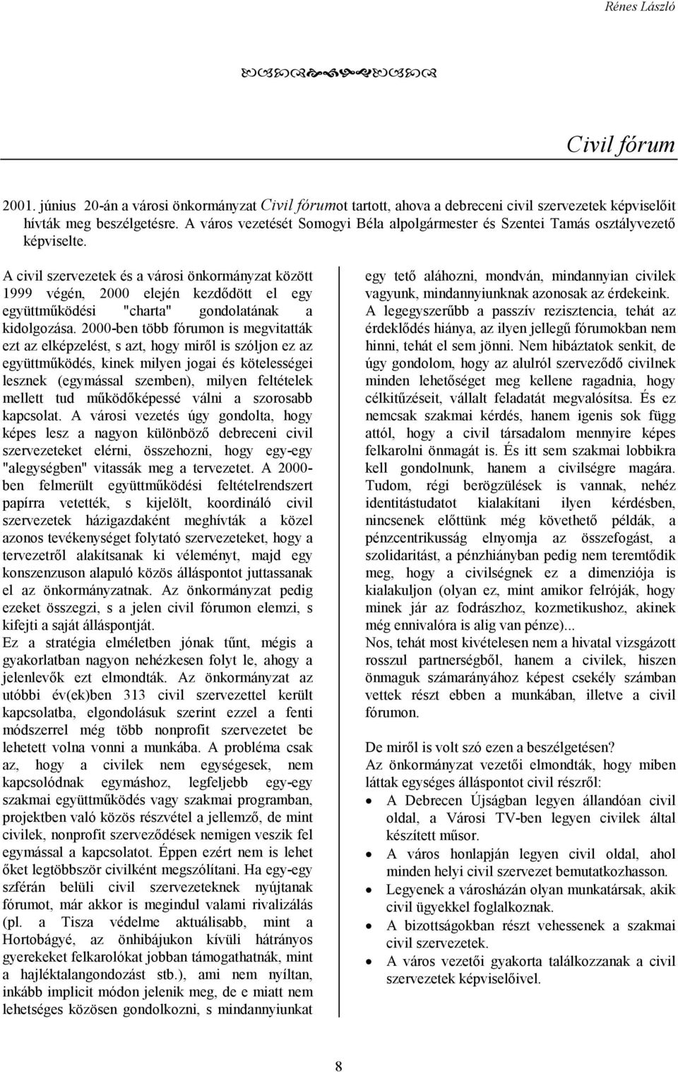 A civil szervezetek és a városi önkormányzat között 1999 végén, 2000 elején kezdődött el egy együttműködési "charta" gondolatának a kidolgozása.